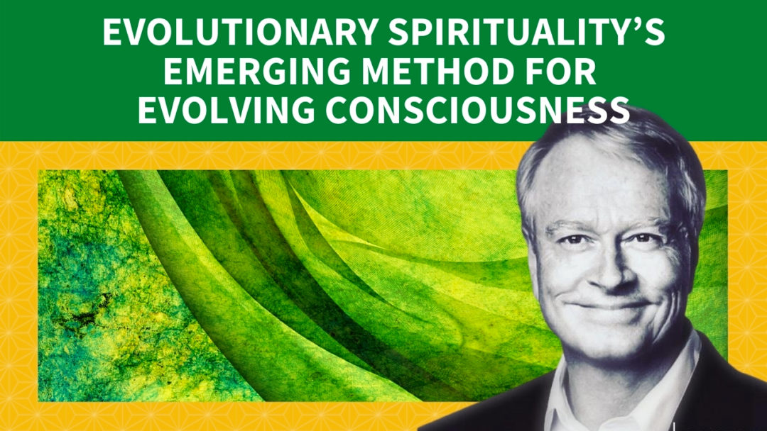 Evolutionary spirituality’s emerging method for evolving consciousness, by Steve McIntosh
