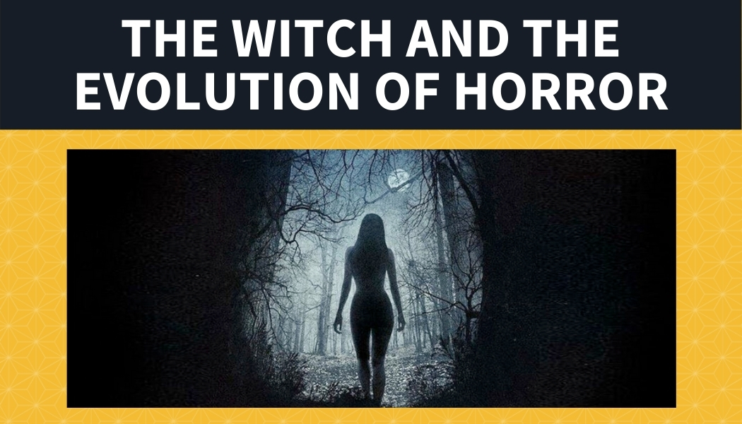 The Witch and the Evolution of Horror