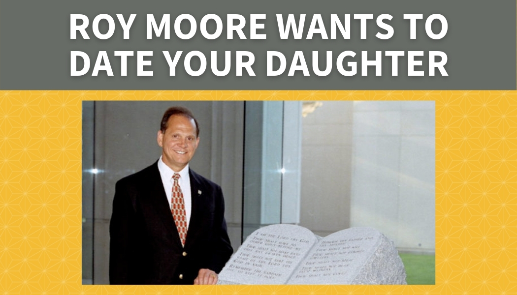 Roy Moore Wants to Date Your Daughter