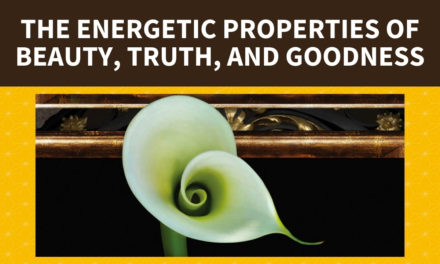The Energetic Properties of Beauty, Truth, and Goodness