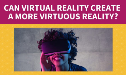 Can Virtual Reality Create a More Virtuous Reality?