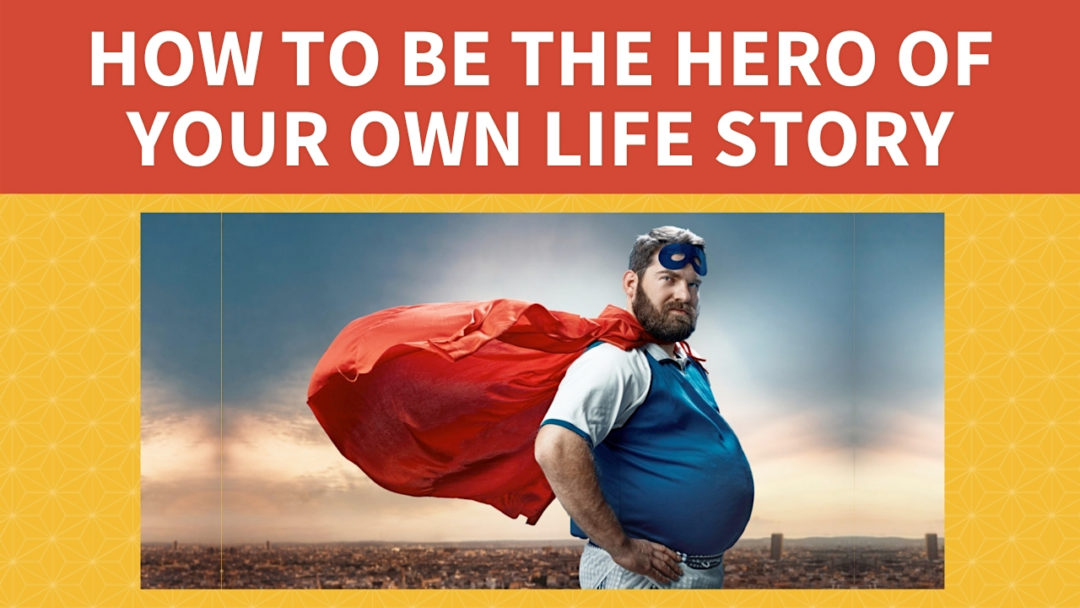 How to be the hero of your own life story