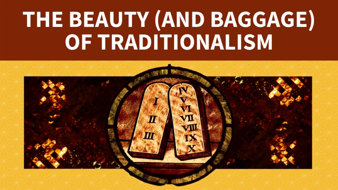 The Beauty (and Baggage) of Traditionalism