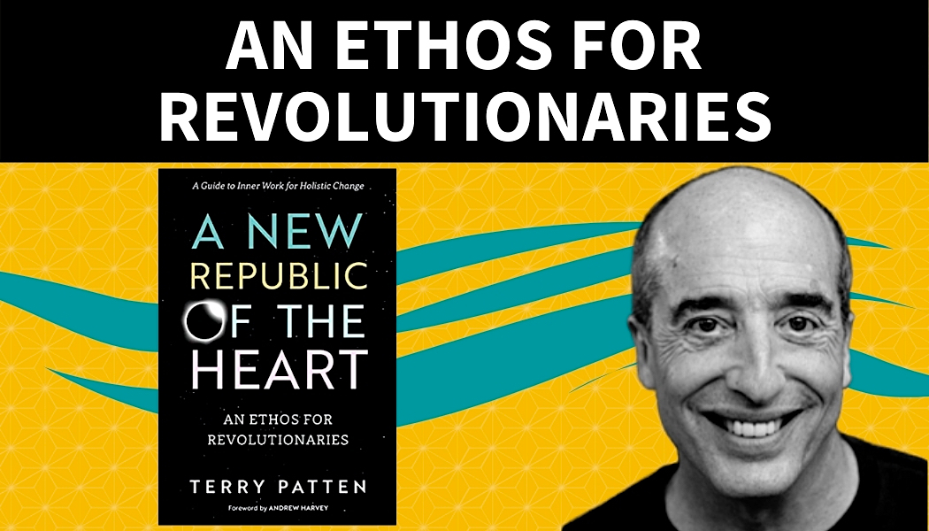 An Ethos for Revolutionaries: Terry Patten on Activism at the Integral Stage