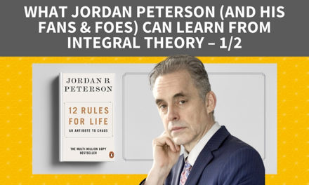 What Jordan Peterson (and His Fans and Foes) Can Learn from Integral Theory – PART 1