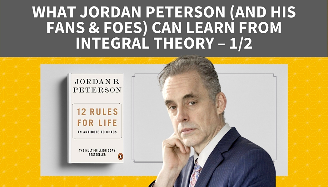 What Jordan Peterson (and His Fans and Foes) Can Learn from Integral Theory – PART 1