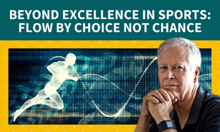 Beyond Excellence in Sports: Flow by Choice Not Chance