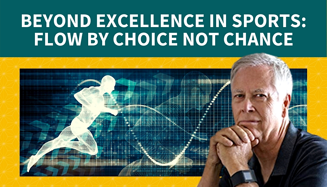 Beyond Excellence in Sports: Flow by Choice Not Chance