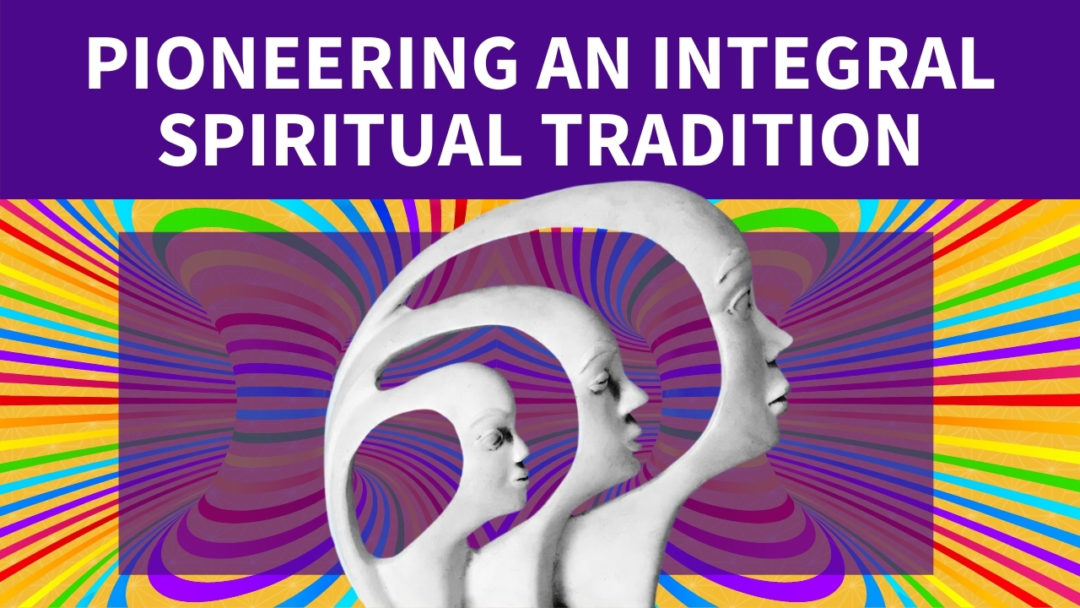 Pioneering an Integral Spiritual Tradition