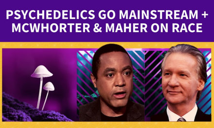 Psychedelics go Mainstream + John McWhorter & Bill Maher on Race