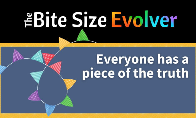Bite Size: Everyone Has a Piece of the Truth – 3 minutes