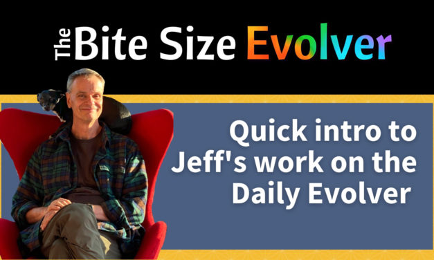 Bite Size: Quick intro to Jeff’s work on the Daily Evolver – 16 minutes