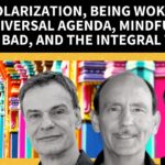 Polarization, Being Woke, the Universal Agenda, Mindfulness Going Bad, and the Integral Vision
