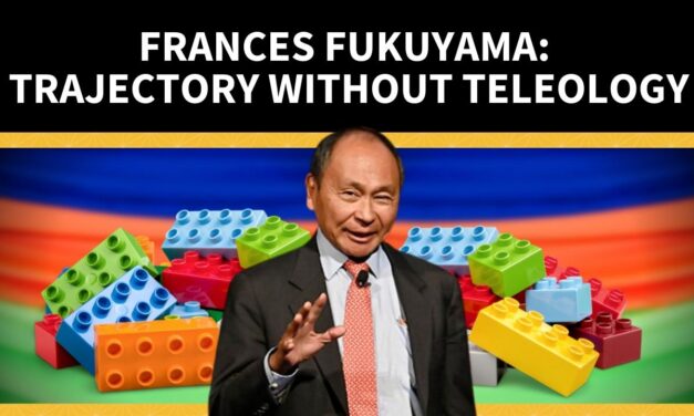 Frances Fukuyama: Trajectory Without Teleology