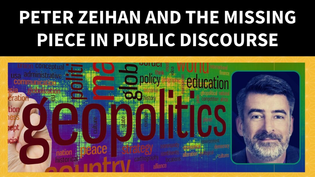 Peter Zeihan And The Missing Piece In Public Discourse
