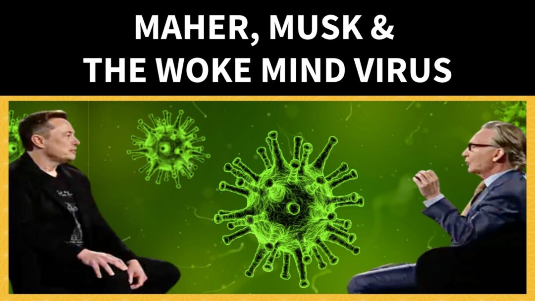 Maher, Musk & the Woke Mind Virus