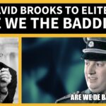 David Brooks to Elites: “Are We the Baddies?”